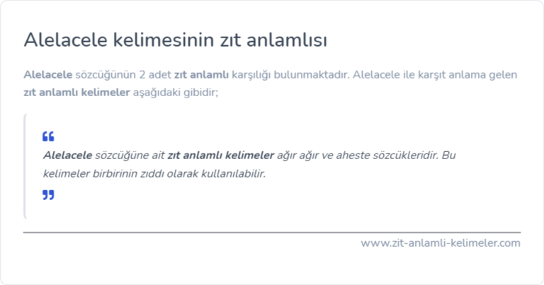 Alelacele kelimesinin zıt anlamlısı ne?