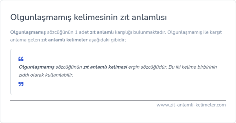 Olgunlaşmamış kelimesinin zıt anlamlısı ne?